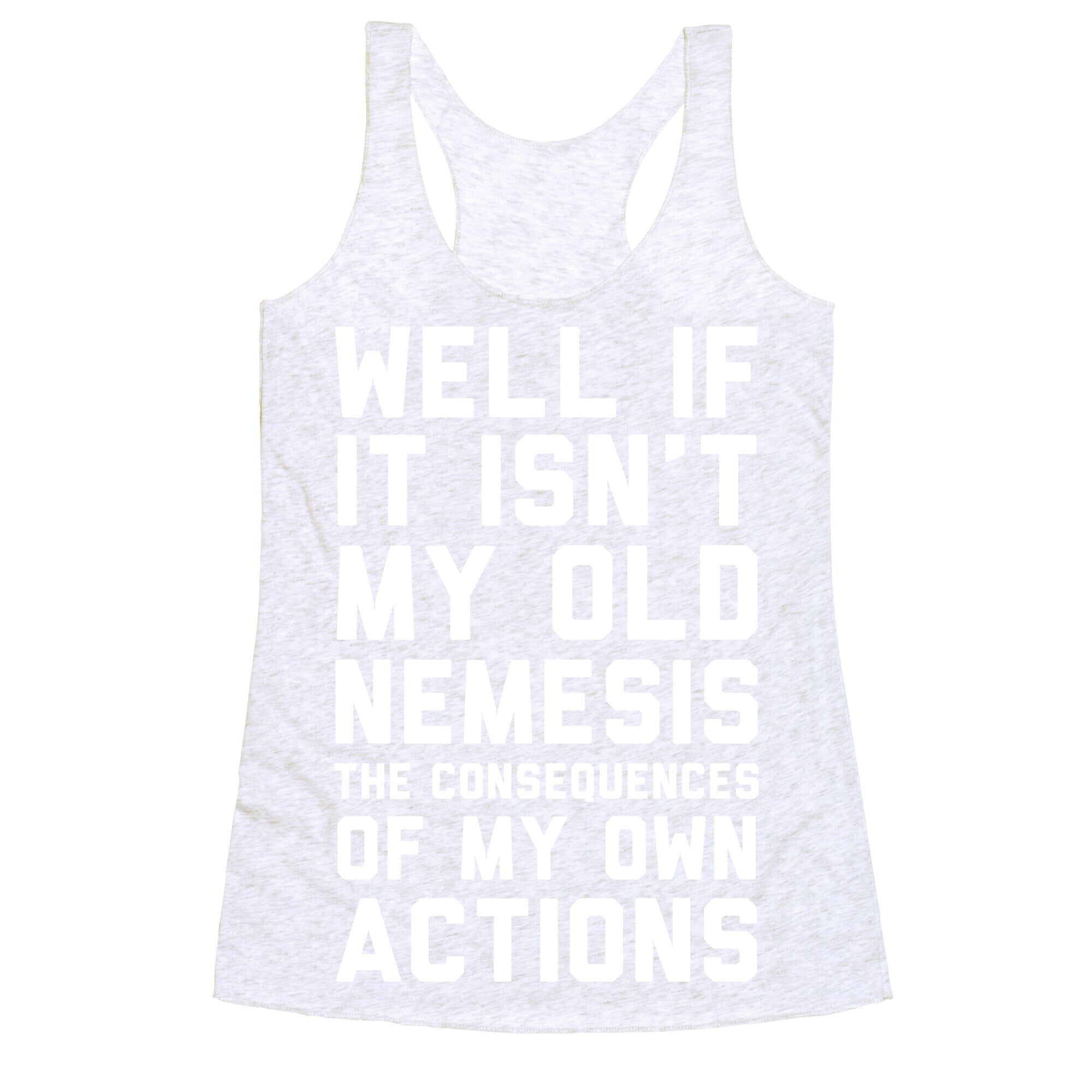 Well If It Isn't My Old Nemesis The Consequences of my Own Actions  Racerback Tank